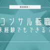 コンサル転職 未経験でもできる？